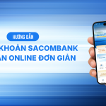 Hướng dẫn mở tài khoản Sacombank cá nhân online đơn giản